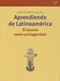 Aprendiendo de Latinoamérica. El Museo Como Protagonista