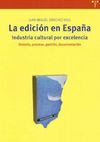 LA EDICIÓN EN ESPAÑA. INDUSTRIA CULTURAL POR EXCELENCIA. HISTORIA, PROCESO, GESTIÓN, DOCUMENTACIÓN