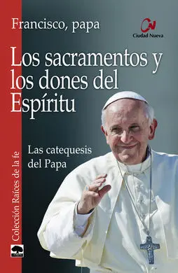 Los Sacramentos y los Dones del Espíritu. Las Catequesis del Papa