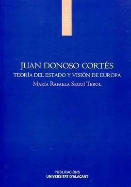 Juan Donoso Cortes: Teoria del Estado y Vision de Europa