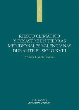 Riesgo Climático y Desastres en Tierras Meridionales Valencianas Durante el Sigl