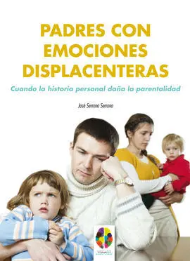 Padres con Emociones Displacenteras. Cuando la Historia Personal Daña la Parenta