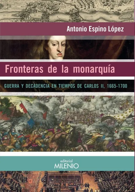 Fronteras de la Monarquía. Guerra y Decadencia en Tiempos de Carlos Ii, 1665-1700