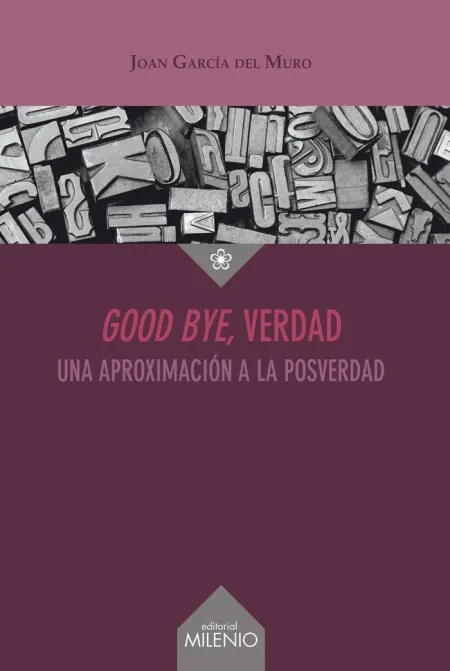 Good Bye, Verdad. Una Aproximacion a la Posverdad