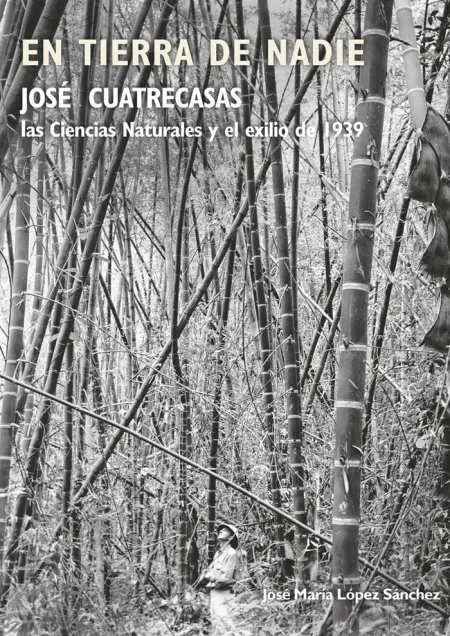 En Tierra de Nadie. José Cuatrecasas, las Ciencias Naturales y el Exilio de 1939