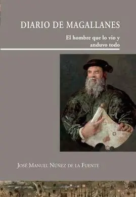 Diario de Magallanes. El Hombre que lo Vio y Anduvo Todo