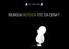 MUNDUA BERDEA OTE DA DENA?