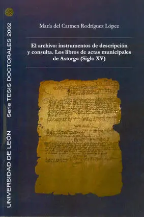 El Archivo: Instrumentos de Descripción y Consulta. Los Libros de Actas Municipales de Astorga (Sigl