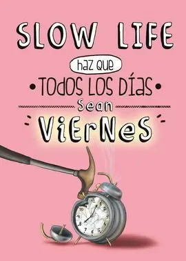 Slow Life. Haz que Todos los Días Sean Viernes