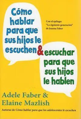 Cómo Hablar para que Sus Hijos le Escuchen y Cómo Escuchar para que Sus Hijos le Hablen