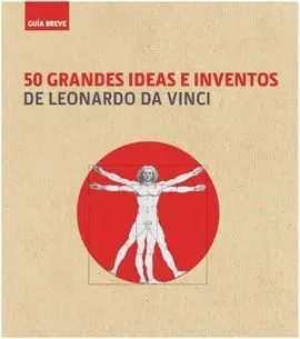 Guía Breve. 50 Grandes Ideas e Inventos de Leonardo Da Vinci