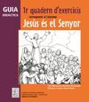 GUIA DIDÀCTICA 1R QUADERN D´EXERCICIS CORRESPONENT AL CATECISME JESÚS ÉS EL SENYOR