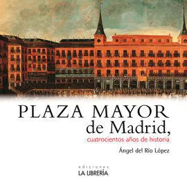 La Plaza Mayor de Madrid. 400 Años de Historia