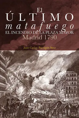 El Último Matafuego. El Incendio de la Plaza Mayor. Madrid 1790