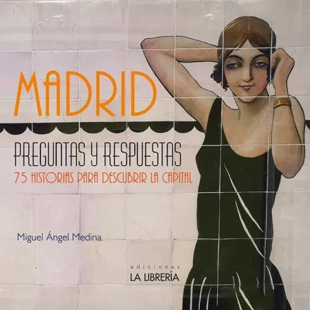 Madrid Preguntas y Respuestas. 75 Historias para Descubrir la Capital