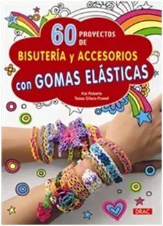 60 Proyectos de Bisuteria y Accesorios con Gomas Elasticas