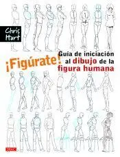 ¡Figúrate! Guía de Iniciación Al Dibujo de la Figura Humana