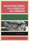 SALVADOR ESPRIU O LA FIDELITAT ALS ORÍGENS