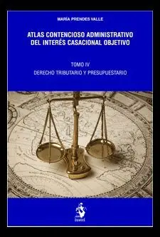 Atlas Contencioso Administrativo del Interés Casacional Objetivo. Tomo Iv - Derecho Tributario y Presupuestario
