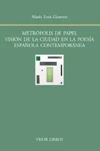 Metrópolis de Papel. Visión de la Ciudad en la Poesía Española Contempoánea