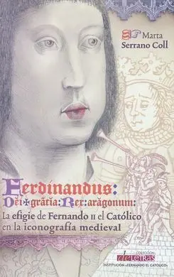 Ferdinandus Dei Gracia Rex Aragonum. La Efigie de Fernando Ii el Católico en la