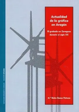 Actualidad de la Grafica en Aragón. El Grabado en Zaragoza Durante el Siglo Xx