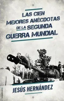 Las Cien Mejores Anécdotas de la Segunda Guerra Mundial