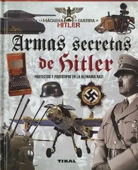 Armas Secretas de Hitler. Proyectos y Prototipos de la Alemania Nazi