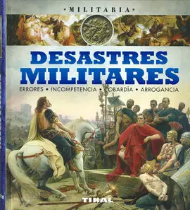 Desastres Militares, Errores, Incompetencia, Cobardía, Arrogancia.