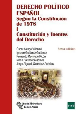 Derecho Político Español Según la Constitución de 1978. Tomo I: Constitución y Fuentes del Derecho