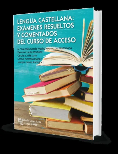 Lengua Castellana: Exámenes Resueltos y Comentados del Curso de Acceso