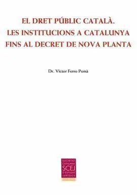 El Dret Públic Català. Les Institucions a Catalunya Fins Al Decret de Nova Plant