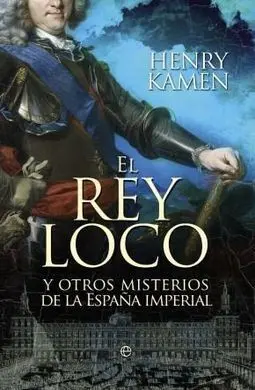 El Rey Loco y Otros Misterios de la España Imperial
