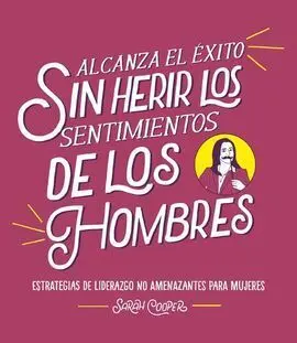 Alcanza el Éxito sin Herir los Sentimientos de los Hombres