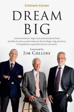 Dream Big (Sonho Grande): How The Brazilian Trio Behind 3G Capital