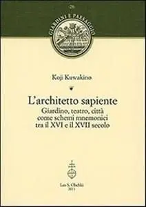 Architetto Sapiente. Giardino, Teatro, Citta Come Schemi Mnemonici Tra Il Xvi e