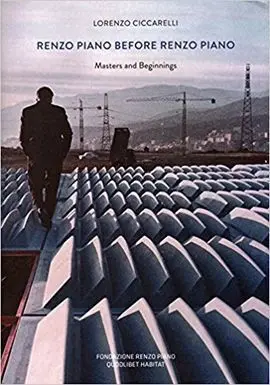 Renzo Piano Before Renzo Piano. Masters And Beginnings