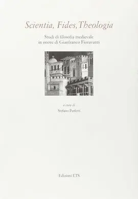 Scientia, Fides, Theologia. Studi Di Filosofia Medievale In Onore Di Gianfranco Fioravanti