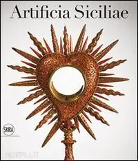 Artificia Siciliae. Arti Decorative Siciliane e Collezionismo Europeo Nell'età Degli Asburgo