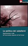 LA POLITICA DEI SUBALTERNI. ORGANIZZAZIONE E LOTTE DEL BRACCIANTATO MIGRANTE NEL
