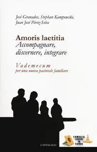 Amoris Laetitia. Accompagnare, Discernere, Integrare. Vademecum Per una Nuova Pastorale Familiare