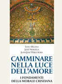 Camminare Nella Luce Dell'amore. I Fondamenti Della Morale Cristiana