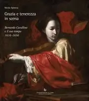 Grazia e Tenerezza In Scena. Bernardo Cavallino e Il Suo Tempo 1616-1656.