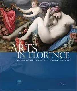 Arts In Florence: In The Second Half Of The 16Th Century