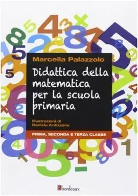 Didattica Della Matematica Per la Scuola Primaria. Prima, Seconda e Terza Classe