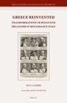 GREECE REINVENTED: TRANSFORMATIONS OF BYZANTINE HELLENISM IN RENAISSANCE ITALY