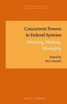 CONCURRENT POWERS IN FEDERAL SYSTEMS. MEANING, MAKING, MANAGING