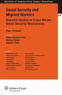 Social Security And Migrant Workers: Selected Studies Of Cross-Border Social Security Mechanisms