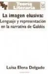La Imagen Elusiva. Lenguaje y Representacion en Narrativa de Galdos