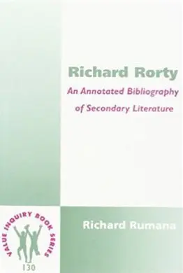 Richard Rorty: An Annotated Bibliography Of Secondary Literature